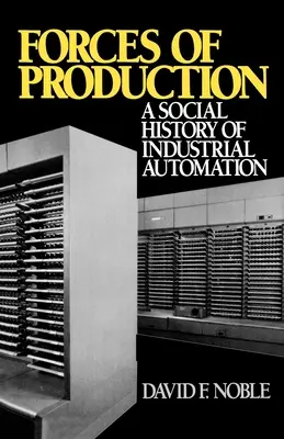 A termelés erői: Az ipari automatizálás társadalomtörténete - Forces of Production: A Social History of Industrial Automation