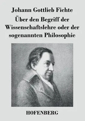 A tudomány tanának vagy az úgynevezett filozófiának a fogalmáról - ber den Begriff der Wissenschaftslehre oder der sogenannten Philosophie