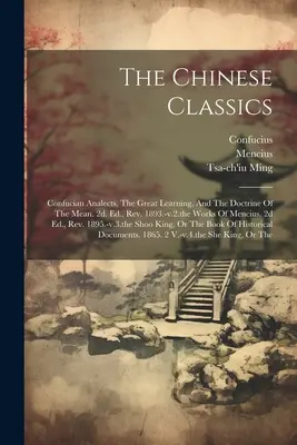 A kínai klasszikusok: Konfuciusi analektusok, A nagy tanulás és az átlag tanítása. 2d. Ed., Rev. 1893.-v.2. The Works Of Mencius. 2d - The Chinese Classics: Confucian Analects, The Great Learning, And The Doctrine Of The Mean. 2d. Ed., Rev. 1893.-v.2.the Works Of Mencius. 2d