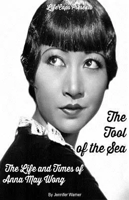 A tenger szerszáma: Anna May Wong élete és kora - The Tool of the Sea: The Life and Times of Anna May Wong