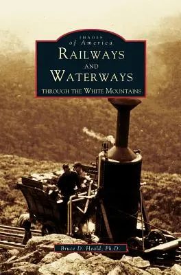 Vasutak és vízi utak: A Fehér-hegységen keresztül - Railways and Waterways: Through the White Mountains