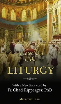 A liturgia katekizmusa: A hagyományos latin miséhez való használatra - A Catechism of the Liturgy: For use with the Traditional Latin Mass