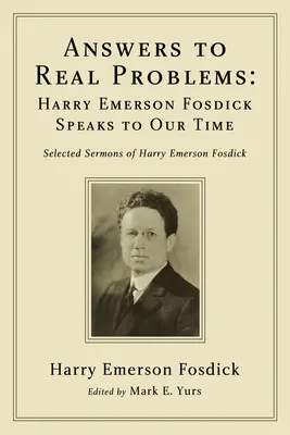 Válaszok valódi problémákra: Harry Emerson Fosdick korunkhoz szól - Answers to Real Problems: Harry Emerson Fosdick Speaks to Our Time