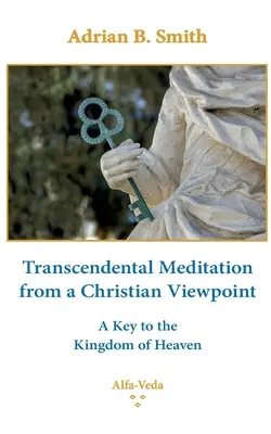 Transzcendentális meditáció keresztény szemszögből: A mennyek országának kulcsa - Transcendental Meditation from a Christian Viewpoint: A Key to the Kingdom of Heaven