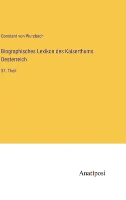 Az Osztrák Császárság életrajzi szótára: 37. rész - Biographisches Lexikon des Kaiserthums Oesterreich: 37. Theil