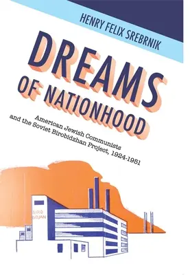 A nemzet álmai: Amerikai zsidó kommunisták és a szovjet birobidzsáni projekt, 1924-1951 - Dreams of Nationhood: American Jewish Communists and the Soviet Birobidzhan Project, 1924-1951