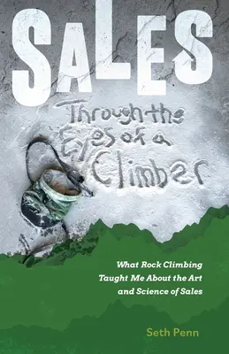 Értékesítés egy hegymászó szemével: Amit a sziklamászás tanított nekem az értékesítés művészetéről és tudományáról - Sales Through the Eyes of a Climber: What Rock Climbing Taught Me About the Art and Science of Sales