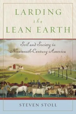 A sovány föld megspékelve: Talaj és társadalom a tizenkilencedik századi Amerikában - Larding the Lean Earth: Soil and Society in Nineteenth-Century America