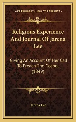 Jarena Lee vallási tapasztalatai és naplója: beszámoló az evangélium hirdetésére való elhívásáról (1849) - Religious Experience And Journal Of Jarena Lee: Giving An Account Of Her Call To Preach The Gospel (1849)