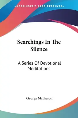 Keresés a csendben: A Series of Devotional Meditations - Searchings In The Silence: A Series Of Devotional Meditations