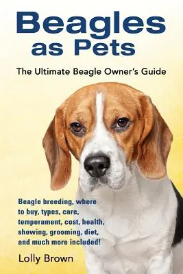 Beagle, mint háziállat: Beagle tenyésztés, vásárlás helye, típusok, gondozás, temperamentum, költségek, egészség, kiállítás, ápolás, táplálkozás és még sok minden más. - Beagles as Pets: Beagle breeding, where to buy, types, care, temperament, cost, health, showing, grooming, diet, and much more included