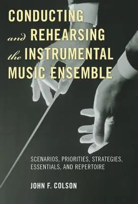 A hangszeres zenei együttes vezénylése és próbái: Szcenáriók, prioritások, stratégiák, alapvetések és repertoár - Conducting and Rehearsing the Instrumental Music Ensemble: Scenarios, Priorities, Strategies, Essentials, and Repertoire