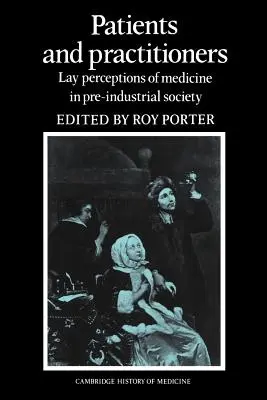 Betegek és orvosok: Az orvostudomány laikus felfogása az iparosodás előtti társadalomban - Patients and Practitioners: Lay Perceptions of Medicine in Pre-Industrial Society