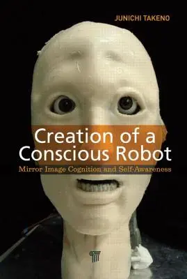 Egy tudatos robot megalkotása: Tükörképes megismerés és öntudatosság - Creation of a Conscious Robot: Mirror Image Cognition and Self-Awareness