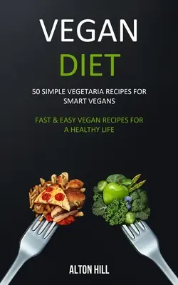 Vegán étrend: 50 egyszerű vegetáriánus recept okos vegánoknak (Gyors és könnyű vegán receptek az egészséges életért) - Vegan Diet: 50 Simple Vegetarian Recipes for Smart Vegans (Fast & Easy Vegan Recipes For a Healthy Life)