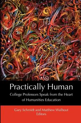 Gyakorlatilag ember: Főiskolai professzorok a bölcsészképzés szívéből beszélnek - Practically Human: College Professors Speak from the Heart of Humanities Education