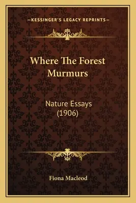 Ahol az erdő zúg: Nature Essays (1906) - Where The Forest Murmurs: Nature Essays (1906)