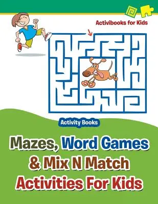 Labirintusok, szójátékok és Mix N Match tevékenységek gyerekeknek - Tevékenységek könyvek - Mazes, Word Games & Mix N Match Activities For Kids - Activity Books