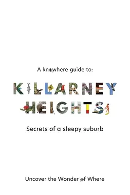 A Knowhere Guide to Killarney Heights - Egy álmos külváros titkai: Egy álmos külváros titkai - A Knowhere Guide to Killarney Heights - Secrets of a sleepy suburb: Secrets of a Sleepy Suburb