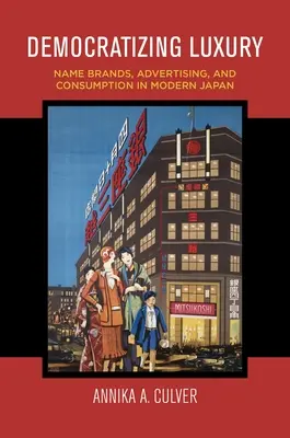 A luxus demokratizálása: Névmárkák, reklám és fogyasztás a modern Japánban - Democratizing Luxury: Name Brands, Advertising, and Consumption in Modern Japan