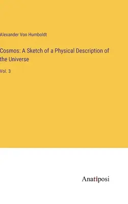 Kozmosz: A világegyetem fizikai leírásának vázlata: Vol. 3. - Cosmos: A Sketch of a Physical Description of the Universe: Vol. 3