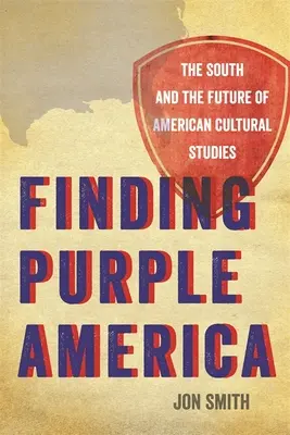 A lila Amerika megtalálása: A Dél és az amerikai kultúratudományok jövője - Finding Purple America: The South and the Future of American Cultural Studies