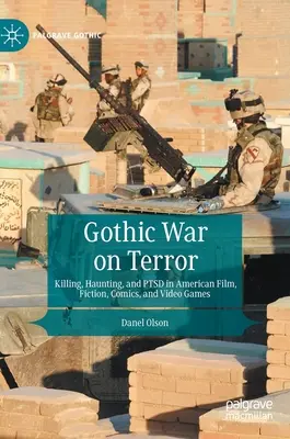 Gótikus háború a terror ellen: Gyilkosság, kísértés és PTSD az amerikai filmben, fikcióban, képregényben és videojátékokban - Gothic War on Terror: Killing, Haunting, and Ptsd in American Film, Fiction, Comics, and Video Games