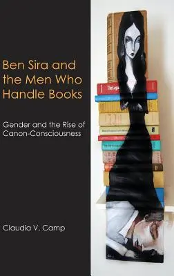 Ben Sira és a könyvekkel foglalkozó emberek: A nemek és a kánon-tudat felemelkedése - Ben Sira and the Men Who Handle Books: Gender and the Rise of Canon-Consciousness