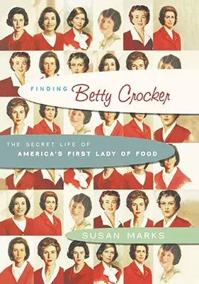 Betty Crocker megtalálása: Az ételek első amerikai hölgyének titkos élete - Finding Betty Crocker: The Secret Life of America's First Lady of Food