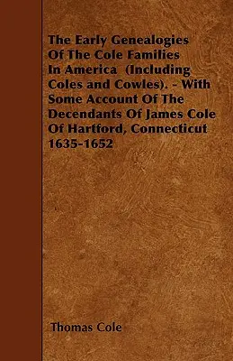 Az amerikai Cole családok korai genealógiája (beleértve a Coles és Cowles családokat is). - A Hartfordi James Cole leszármazottainak némi beszámolójával, C. - The Early Genealogies Of The Cole Families In America (Including Coles and Cowles). - With Some Account Of The Decendants Of James Cole Of Hartford, C