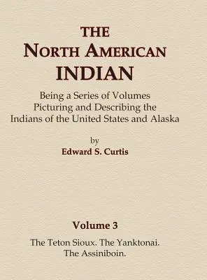 Az észak-amerikai indiánok 3. kötet - A teton sziúk, a janktonaiak, az assziniboinok - The North American Indian Volume 3 - The Teton Sioux, The Yanktonai, The Assiniboin