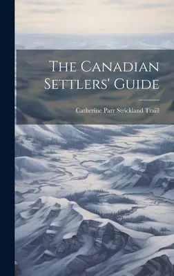 A kanadai telepesek kalauza - The Canadian Settlers' Guide