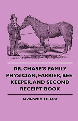 Dr. Chase háziorvos, kovács, méhész, és második nyugtatömbje - Dr. Chase's Family Physician, Farrier, Bee-Keeper, And Second Receipt Book