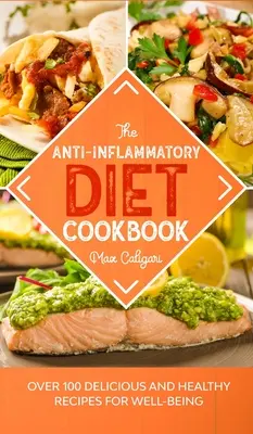 A gyulladáscsökkentő diéta szakácskönyve: Több mint 100 finom és egészséges recept a jó közérzetért - The Anti-Inflammatory Diet Cookbook: Over 100 Delicious and Healthy Recipes for Well-Being