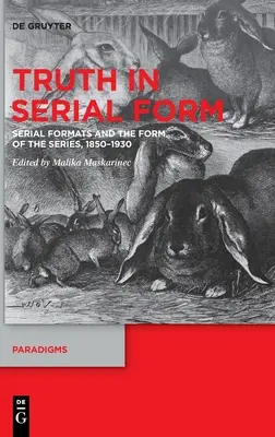 Az igazság sorozatos formában: Sorozatformák és a sorozat formája, 1850-1930 - Truth in Serial Form: Serial Formats and the Form of the Series, 1850-1930