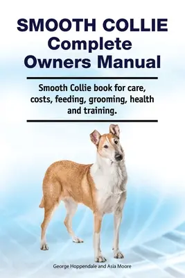Smooth Collie Complete Owners Manual. Smooth Collie könyv gondozás, költségek, etetés, ápolás, egészség és képzés. - Smooth Collie Complete Owners Manual. Smooth Collie book for care, costs, feeding, grooming, health and training.