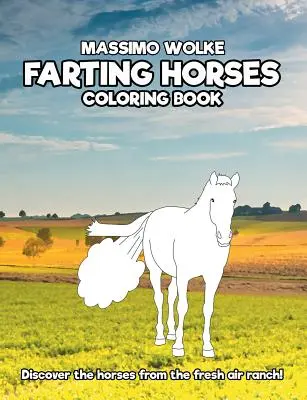 Fingó lovak - Színezőkönyv: Fedezd fel a lovakat a friss levegőn tanyáról! - Farting Horses - Coloring Book: Discover the horses from the fresh air ranch!