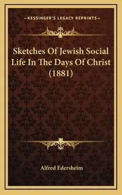 A zsidó társadalmi élet vázlatai Krisztus napjaiban (1881) - Sketches Of Jewish Social Life In The Days Of Christ (1881)