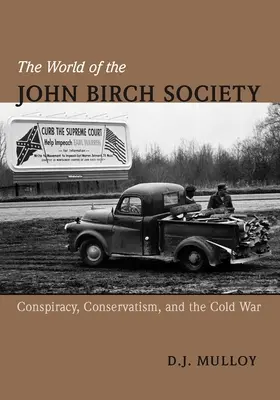 A John Birch Society világa: Conspiracy, Conservatism, and the Cold War (Összeesküvés, konzervativizmus és a hidegháború) - The World of the John Birch Society: Conspiracy, Conservatism, and the Cold War