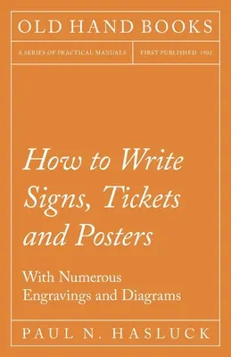 Hogyan kell táblákat, jegyeket és plakátokat írni;Számos metszettel és ábrával - How to Write Signs, Tickets and Posters;With Numerous Engravings and Diagrams