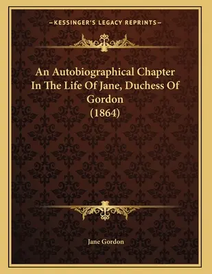 Egy önéletrajzi fejezet Jane, Gordon hercegnőjének életéből (1864) - An Autobiographical Chapter In The Life Of Jane, Duchess Of Gordon (1864)