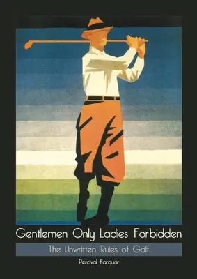 Uraimnak csak hölgyeknek tilos: A golf íratlan szabályai - Gentlemen Only Ladies Forbidden: The Unwritten Rules of Golf