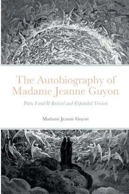 Madame Jeanne Guyon önéletrajza: I. és II. rész Felülvizsgált és kibővített változata - The Autobiography of Madame Jeanne Guyon: Parts I and II Revised and Expanded Version