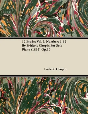 12 Etűdök Vol. I. Számok 1-12 Fr D Ric Chopin szóló zongorára (1832) Op.10 - 12 Etudes Vol. I. Numbers 1-12 by Fr D Ric Chopin for Solo Piano (1832) Op.10