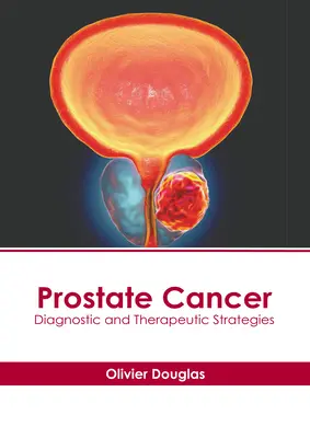 Prosztatarák: Prosztata: Diagnosztikai és terápiás stratégiák - Prostate Cancer: Diagnostic and Therapeutic Strategies