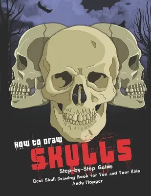 Hogyan rajzolj koponyákat lépésről lépésre útmutató: A legjobb koponyarajzoló könyv neked és a gyerekeidnek - How to Draw Skulls Step-by-Step Guide: Best Skull Drawing Book for You and Your Kids