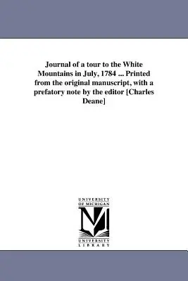 Napló egy 1784 júliusában a Fehér-hegységben tett kirándulásról ... Nyomtatva az eredeti kéziratból, a szerkesztő [Charles Deane] előszavával. - Journal of a tour to the White Mountains in July, 1784 ... Printed from the original manuscript, with a prefatory note by the editor [Charles Deane]