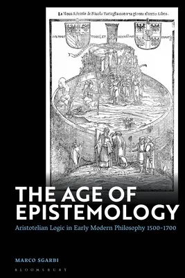 Az ismeretelmélet kora: Arisztotelészi logika a kora újkori filozófiában 1500-1700 - The Age of Epistemology: Aristotelian Logic in Early Modern Philosophy 1500-1700