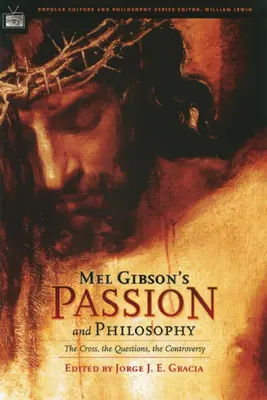 Mel Gibson szenvedélye és a filozófia: A kereszt, a kérdések, a viták - Mel Gibson's Passion and Philosophy: The Cross, the Questions, the Controverssy