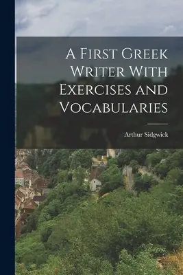 Az első görög szövegíró: Gyakorlatokkal és szószedetekkel - A First Greek Writer With Exercises and Vocabularies